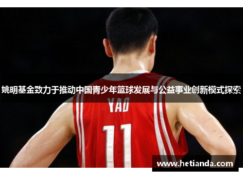 姚明基金致力于推动中国青少年篮球发展与公益事业创新模式探索