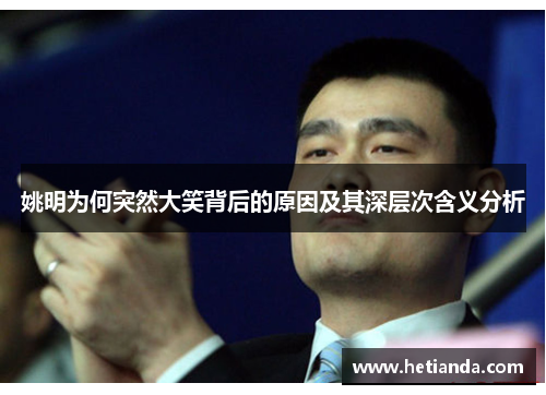 姚明为何突然大笑背后的原因及其深层次含义分析