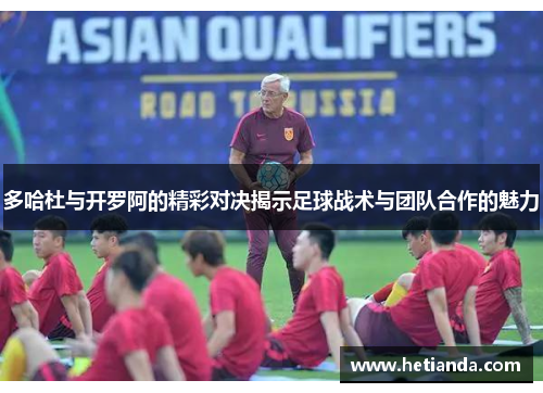 多哈杜与开罗阿的精彩对决揭示足球战术与团队合作的魅力