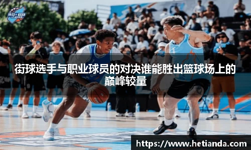 街球选手与职业球员的对决谁能胜出篮球场上的巅峰较量
